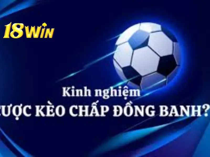 kèo chấp đồng banh cùng nhà cái 18win