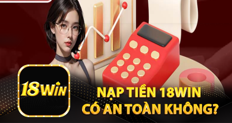 nạp tiền 18win có an toàn không?